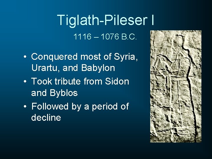 Tiglath-Pileser I 1116 – 1076 B. C. • Conquered most of Syria, Urartu, and