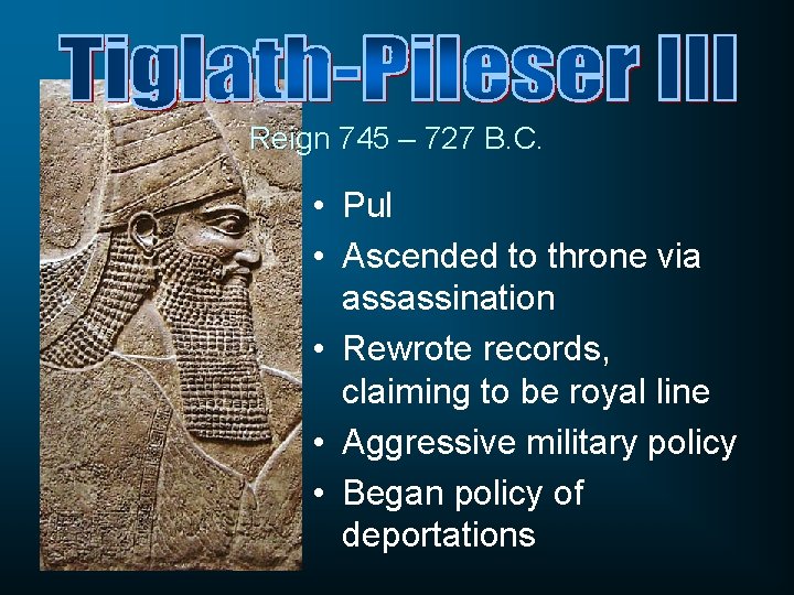 Reign 745 – 727 B. C. • Pul • Ascended to throne via assassination