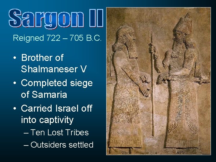 Reigned 722 – 705 B. C. • Brother of Shalmaneser V • Completed siege