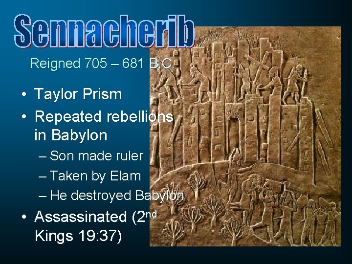 Reigned 705 – 681 B. C. • Taylor Prism • Repeated rebellions in Babylon