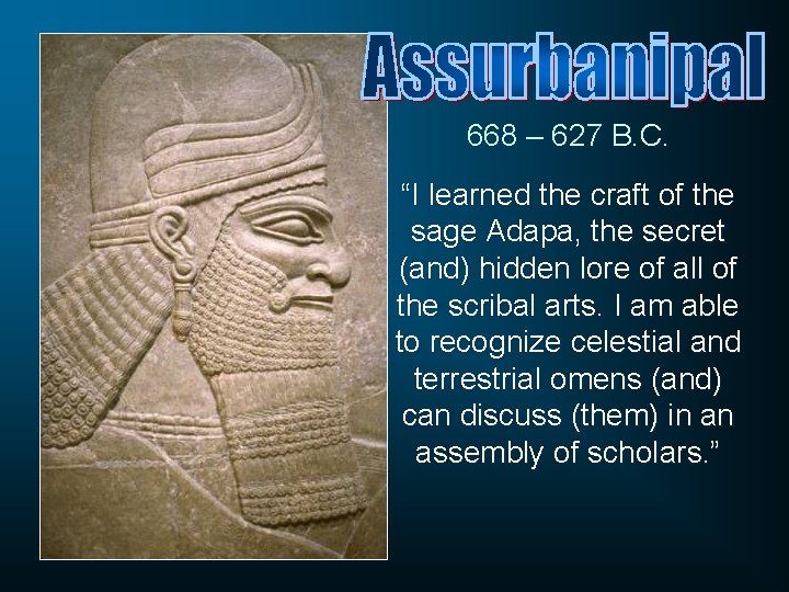 668 – 627 B. C. “I learned the craft of the sage Adapa, the