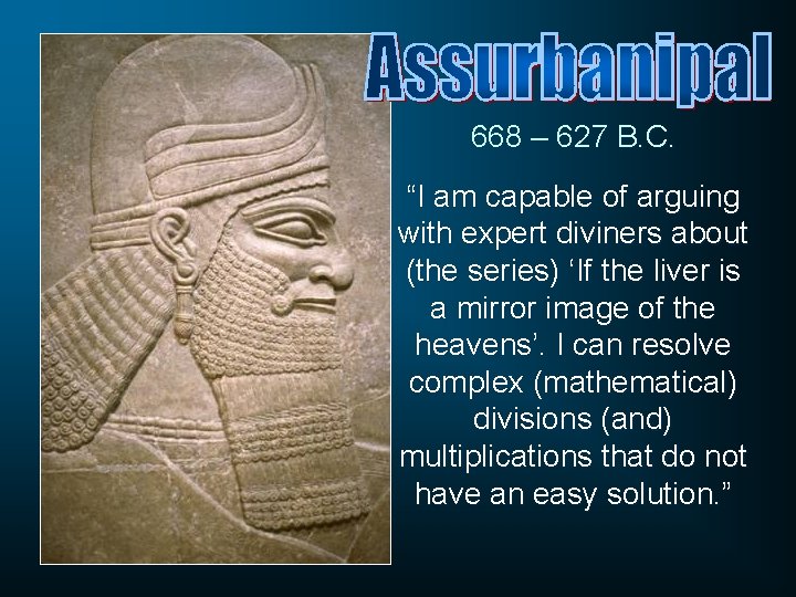 668 – 627 B. C. “I am capable of arguing with expert diviners about