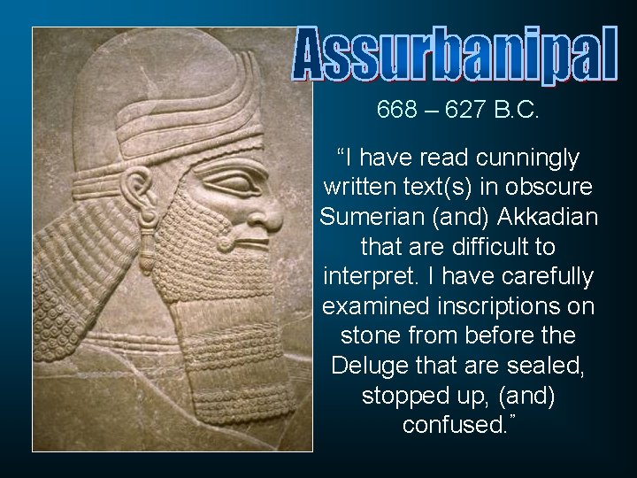 668 – 627 B. C. “I have read cunningly written text(s) in obscure Sumerian