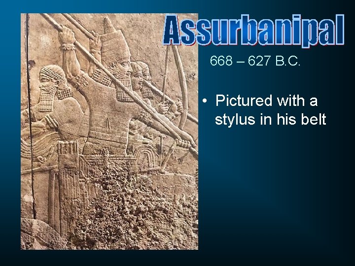 668 – 627 B. C. • Pictured with a stylus in his belt 