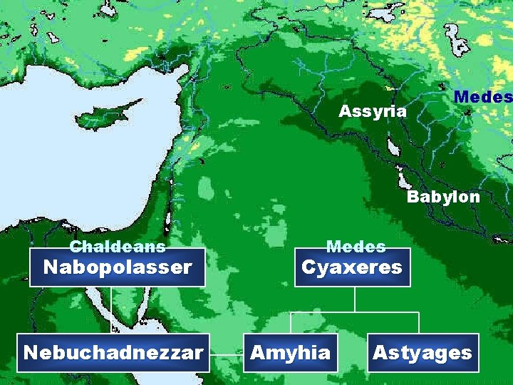 Assyria Medes . Babylon Chaldeans Nabopolasser Nebuchadnezzar Medes Cyaxeres Amyhia Astyages 