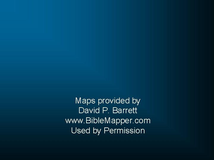 Maps provided by David P. Barrett www. Bible. Mapper. com Used by Permission 