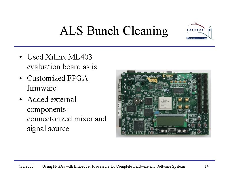 ALS Bunch Cleaning • Used Xilinx ML 403 evaluation board as is • Customized