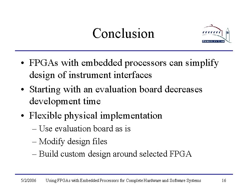 Conclusion • FPGAs with embedded processors can simplify design of instrument interfaces • Starting