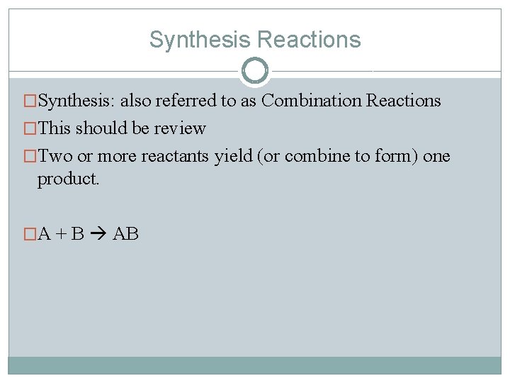 Synthesis Reactions �Synthesis: also referred to as Combination Reactions �This should be review �Two