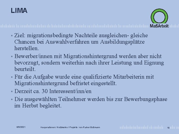 LIMA Ziel: migrationsbedingte Nachteile ausgleichen- gleiche Chancen bei Auswahlverfahren um Ausbildungsplätze herstellen. § Bewerber/innen