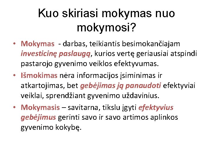 Kuo skiriasi mokymas nuo mokymosi? • Mokymas - darbas, teikiantis besimokančiajam investicinę paslaugą, kurios