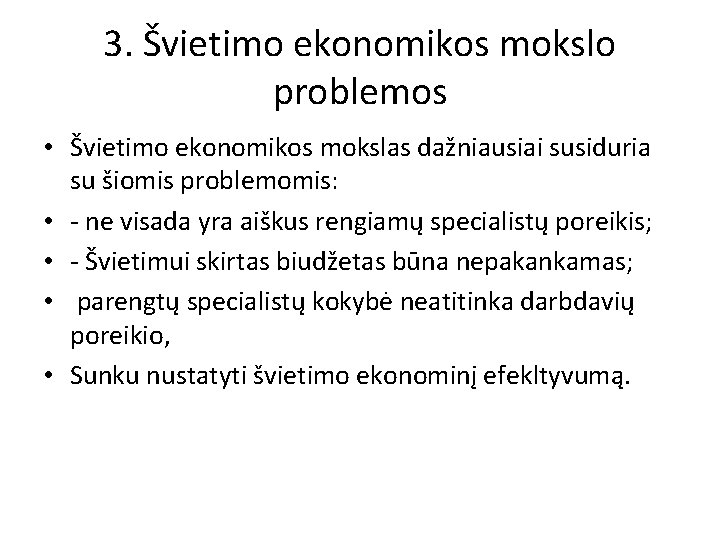 3. Švietimo ekonomikos mokslo problemos • Švietimo ekonomikos mokslas dažniausiai susiduria su šiomis problemomis: