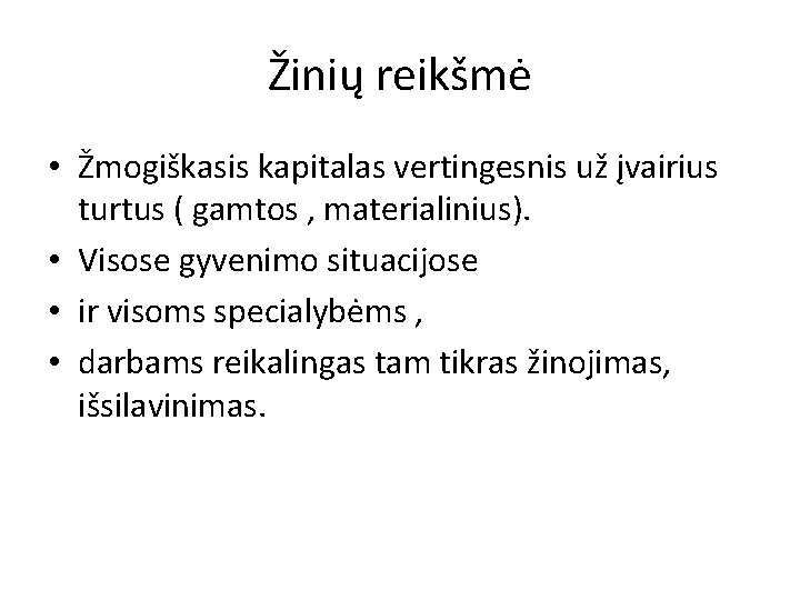 Žinių reikšmė • Žmogiškasis kapitalas vertingesnis už įvairius turtus ( gamtos , materialinius). •