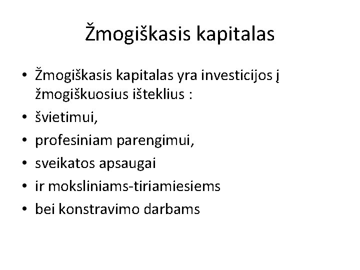 Žmogiškasis kapitalas • Žmogiškasis kapitalas yra investicijos į žmogiškuosius išteklius : • švietimui, •