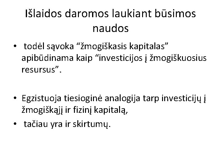 Išlaidos daromos laukiant būsimos naudos • todėl sąvoka “žmogiškasis kapitalas” apibūdinama kaip “investicijos į