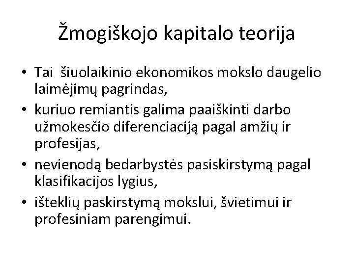 Žmogiškojo kapitalo teorija • Tai šiuolaikinio ekonomikos mokslo daugelio laimėjimų pagrindas, • kuriuo remiantis