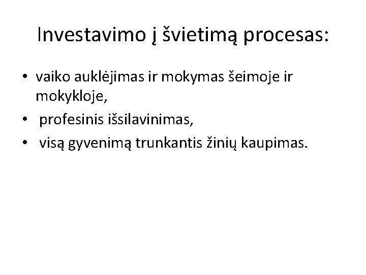 Investavimo į švietimą procesas: • vaiko auklėjimas ir mokymas šeimoje ir mokykloje, • profesinis