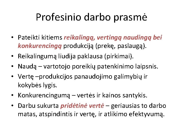 Profesinio darbo prasmė • Pateikti kitiems reikalingą, vertingą naudingą bei konkurencingą produkciją (prekę, paslaugą).