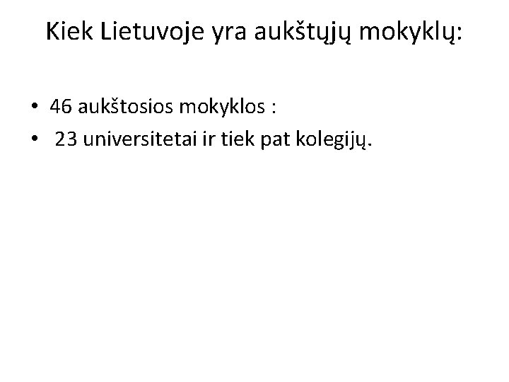Kiek Lietuvoje yra aukštųjų mokyklų: • 46 aukštosios mokyklos : • 23 universitetai ir