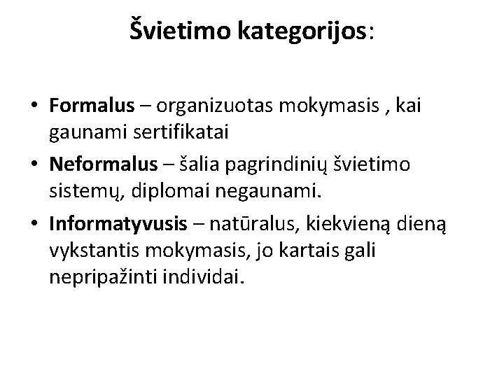 Švietimo kategorijos: • Formalus – organizuotas mokymasis , kai gaunami sertifikatai • Neformalus –