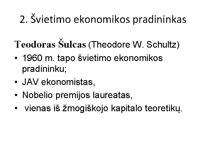 2. Švietimo ekonomikos pradininkas Teodoras Šulcas (Theodore W. Schultz) • 1960 m. tapo švietimo