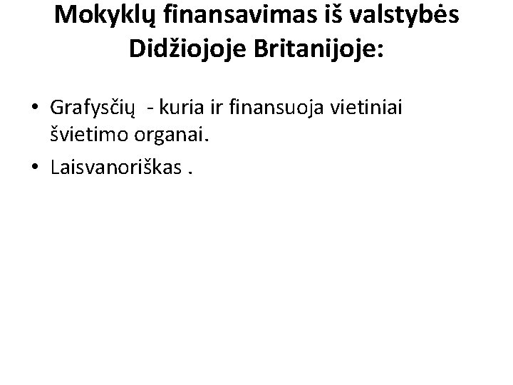 Mokyklų finansavimas iš valstybės Didžiojoje Britanijoje: • Grafysčių - kuria ir finansuoja vietiniai švietimo