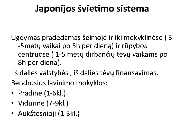 Japonijos švietimo sistema Ugdymas pradedamas šeimoje ir iki mokyklinėse ( 3 -5 metų vaikai