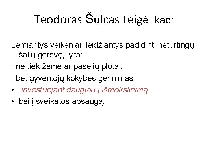 Teodoras Šulcas teigė, kad: Lemiantys veiksniai, leidžiantys padidinti neturtingų šalių gerovę, yra: - ne