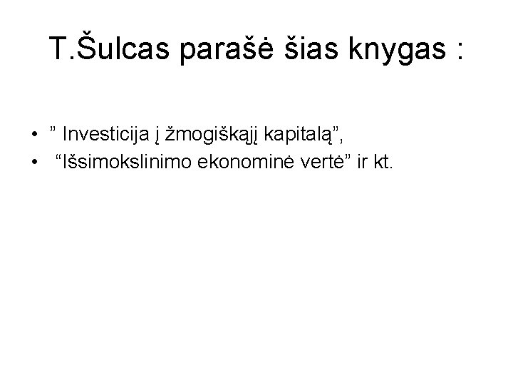 T. Šulcas parašė šias knygas : • ” Investicija į žmogiškąjį kapitalą”, • “Išsimokslinimo