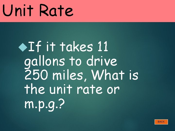 Unit Rate If it takes 11 gallons to drive 250 miles, What is the