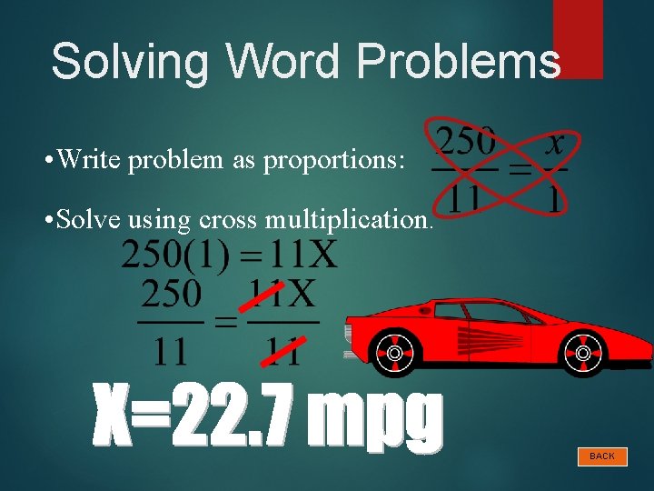 Solving Word Problems • Write problem as proportions: • Solve using cross multiplication. BACK