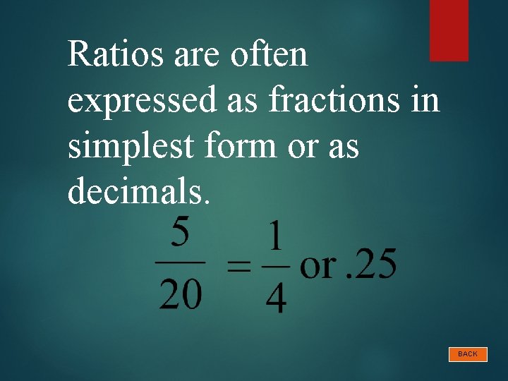 Ratios are often expressed as fractions in simplest form or as decimals. BACK 