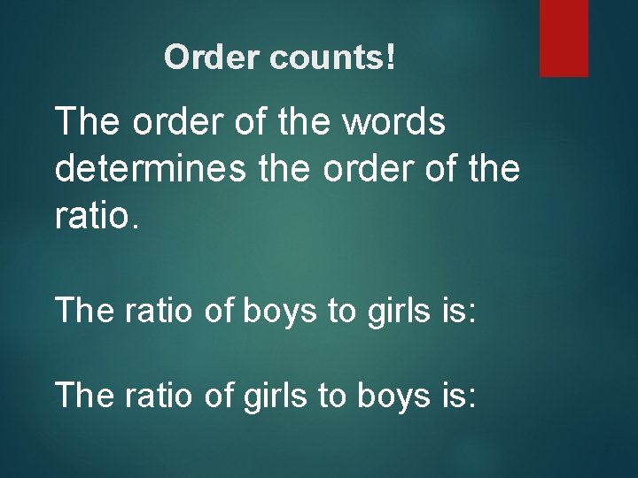 Order counts! The order of the words determines the order of the ratio. The