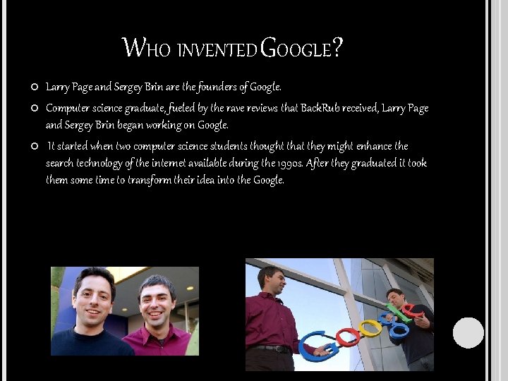 WHO INVENTED GOOGLE? Larry Page and Sergey Brin are the founders of Google. Computer