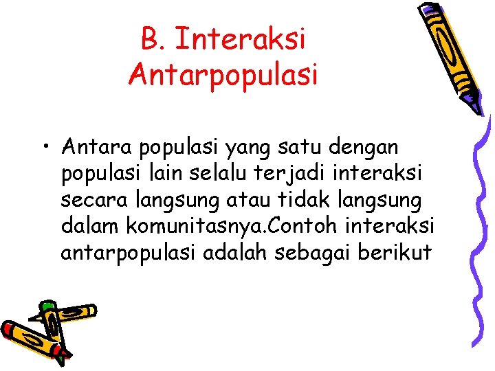 B. Interaksi Antarpopulasi • Antara populasi yang satu dengan populasi lain selalu terjadi interaksi