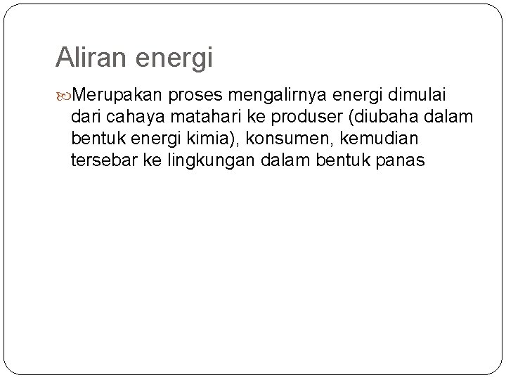 Aliran energi Merupakan proses mengalirnya energi dimulai dari cahaya matahari ke produser (diubaha dalam