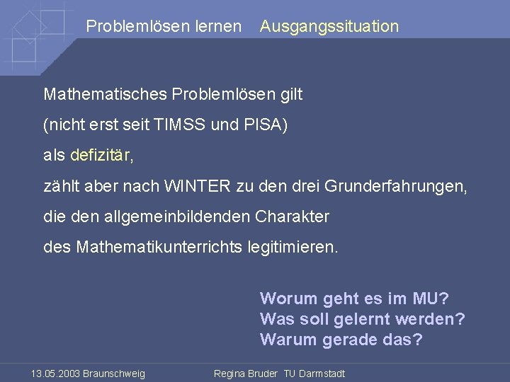 Problemlösen lernen Ausgangssituation Mathematisches Problemlösen gilt (nicht erst seit TIMSS und PISA) als defizitär,