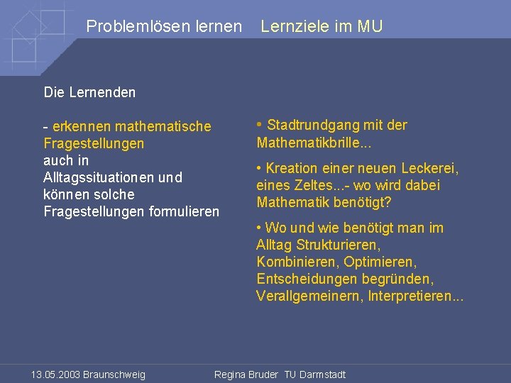 Problemlösen lernen Lernziele im MU Die Lernenden - erkennen mathematische Fragestellungen auch in Alltagssituationen