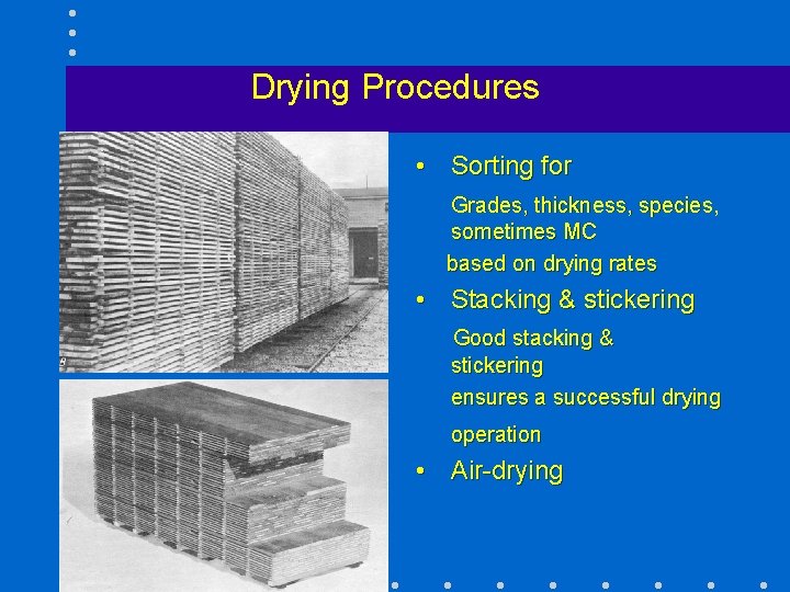 Drying Procedures • Sorting for Grades, thickness, species, sometimes MC based on drying rates