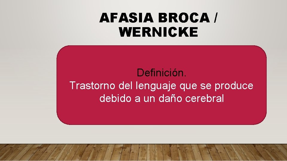 AFASIA BROCA / WERNICKE Definición. Trastorno del lenguaje que se produce debido a un