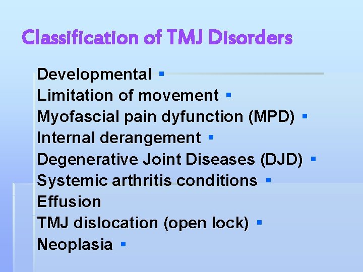 Classification of TMJ Disorders Developmental § Limitation of movement § Myofascial pain dyfunction (MPD)