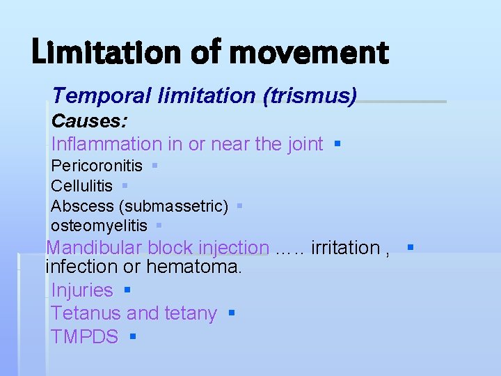 Limitation of movement Temporal limitation (trismus) Causes: Inflammation in or near the joint §