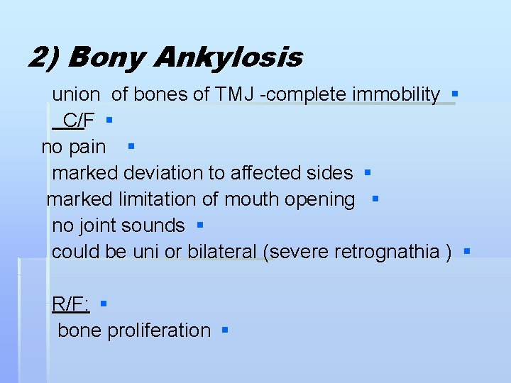 2) Bony Ankylosis union of bones of TMJ -complete immobility § C/F § no
