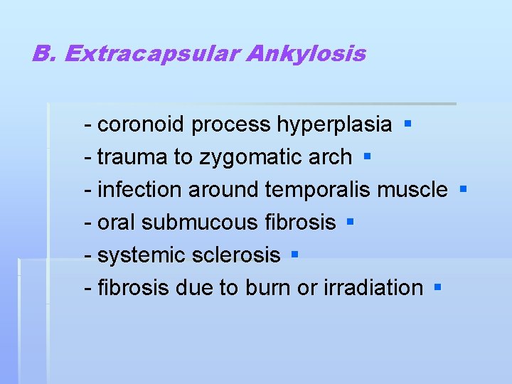B. Extracapsular Ankylosis - coronoid process hyperplasia § - trauma to zygomatic arch §