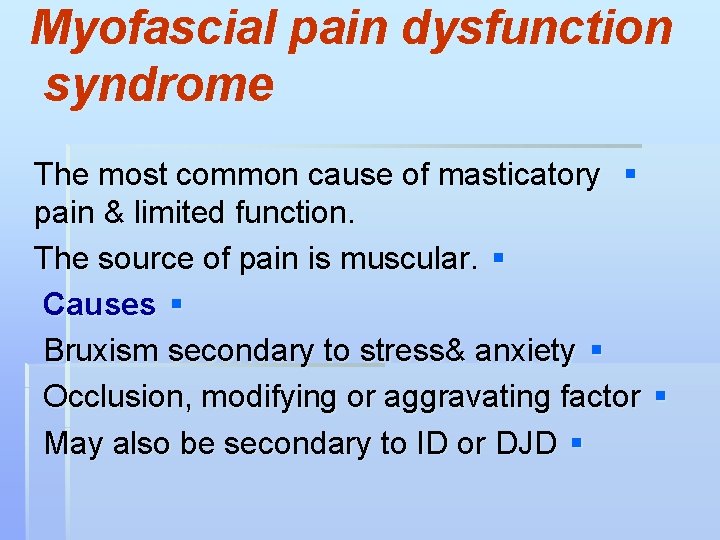 Myofascial pain dysfunction syndrome The most common cause of masticatory § pain & limited