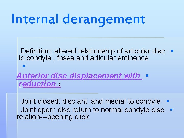 Internal derangement Definition: altered relationship of articular disc § to condyle , fossa and
