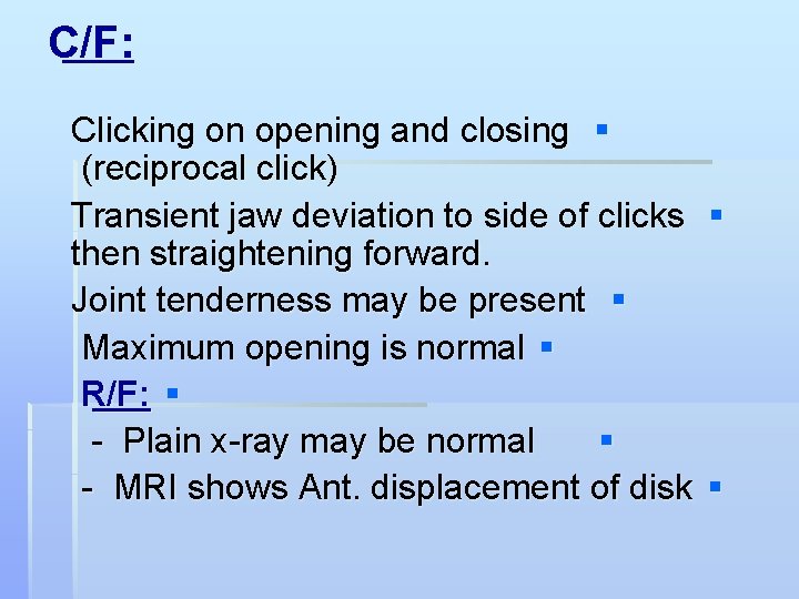 C/F: Clicking on opening and closing § (reciprocal click) Transient jaw deviation to side