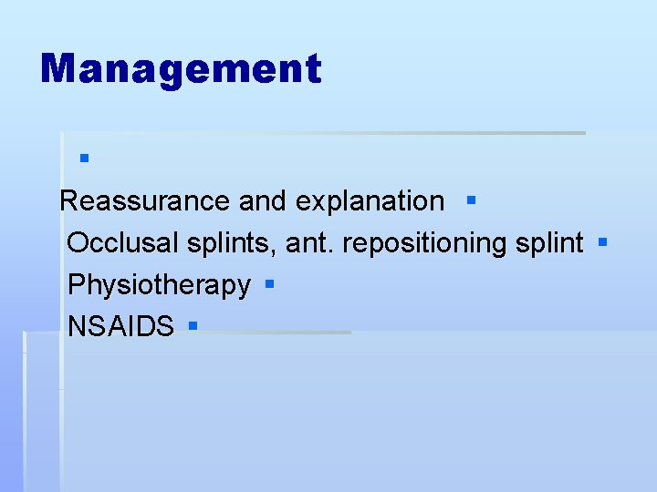 Management § Reassurance and explanation § Occlusal splints, ant. repositioning splint § Physiotherapy §