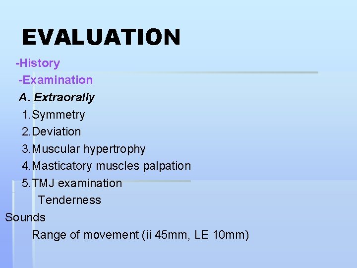 EVALUATION -History -Examination A. Extraorally 1. Symmetry 2. Deviation 3. Muscular hypertrophy 4. Masticatory