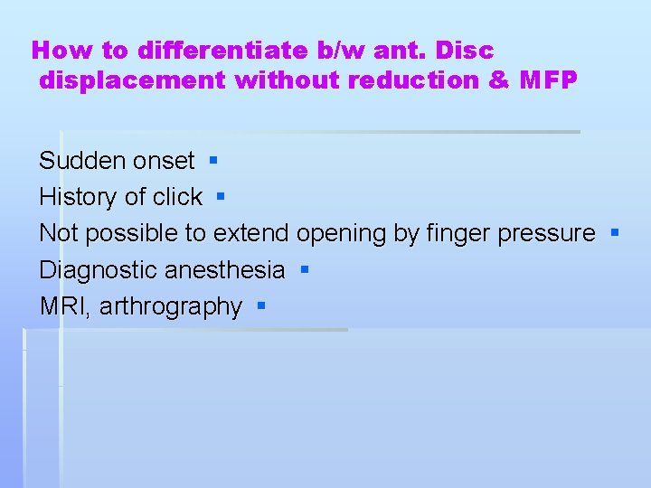 How to differentiate b/w ant. Disc displacement without reduction & MFP Sudden onset §